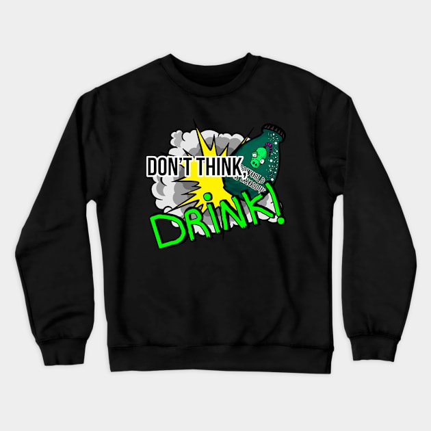 Don't think, Drink! Crewneck Sweatshirt by FnCWorks